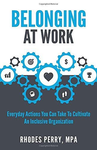 Belonging At Work: Everyday Actions You Can Take to Cultivate an Inclusive Organization