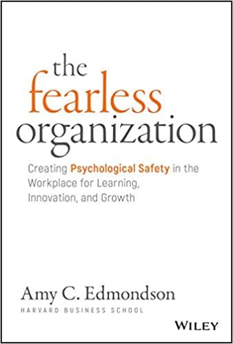 The Fearless Organization: Creating Psychological Safety in the Workplace for Learning, Innovation, and Growth 