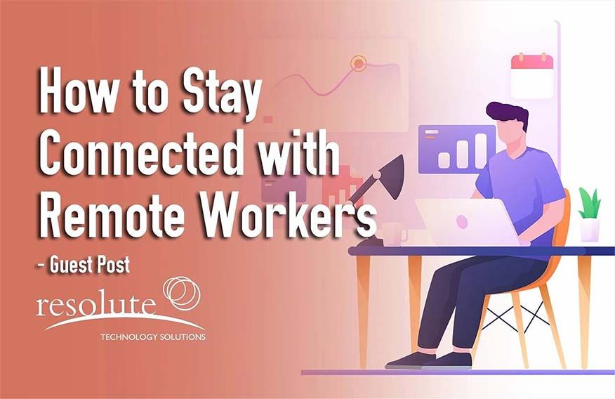 How to Stay Connected with Employees Who Work Remotely